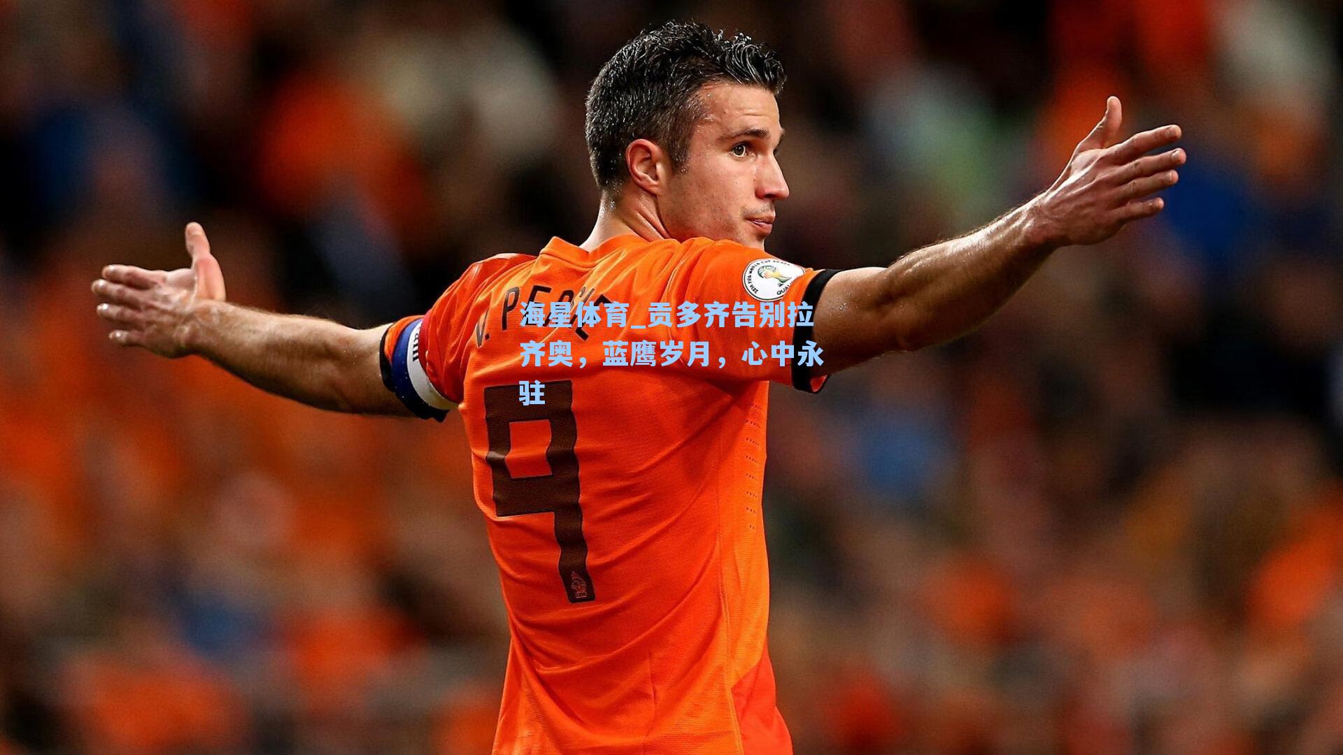 海星体育_贡多齐告别拉齐奥，蓝鹰岁月，心中永驻