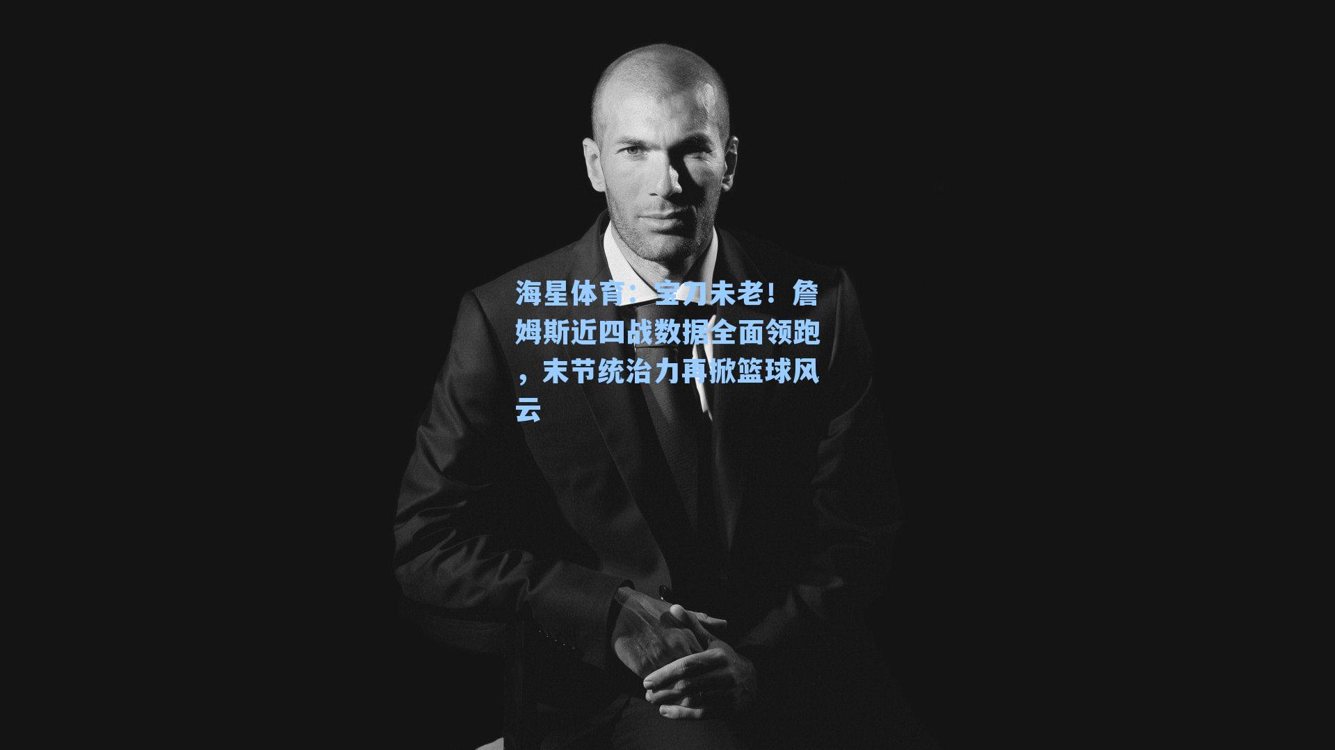 宝刀未老！詹姆斯近四战数据全面领跑，末节统治力再掀篮球风云