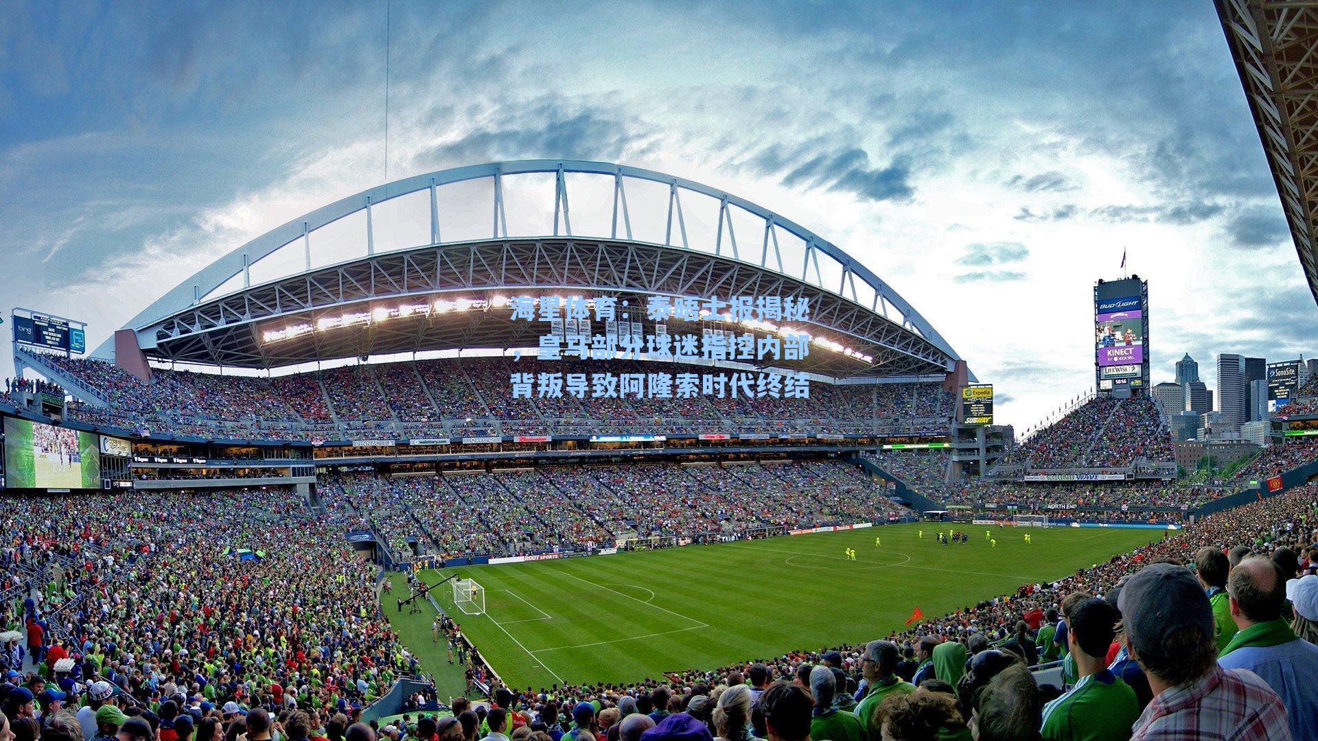 海星体育：泰晤士报揭秘，皇马部分球迷指控内部背叛导致阿隆索时代终结