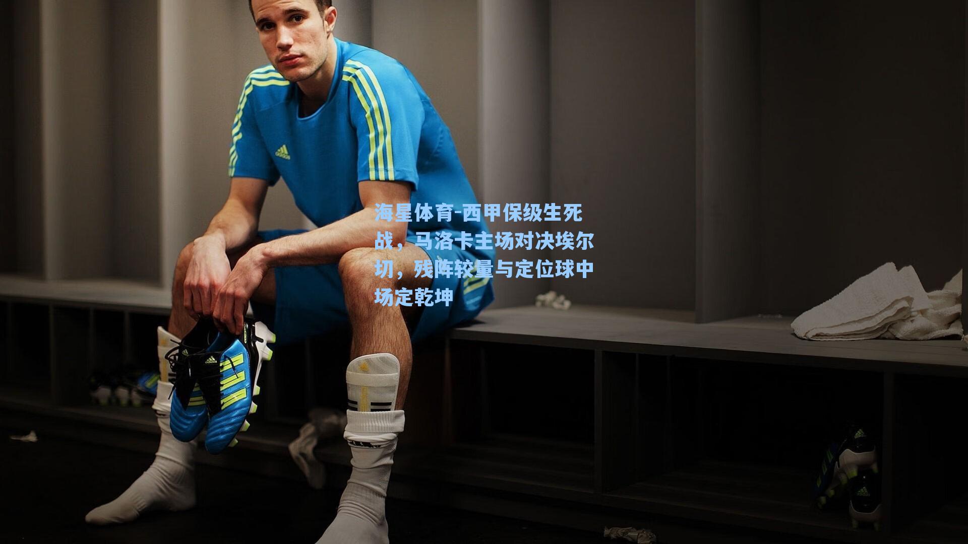 海星体育-西甲保级生死战，马洛卡主场对决埃尔切，残阵较量与定位球中场定乾坤